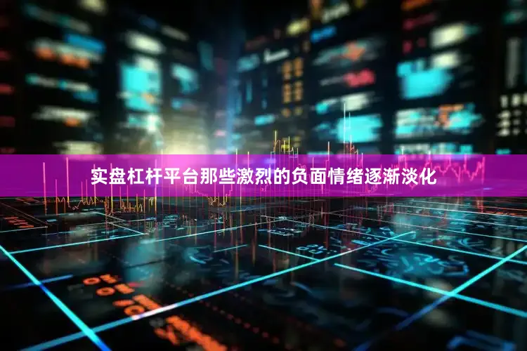 实盘杠杆平台那些激烈的负面情绪逐渐淡化